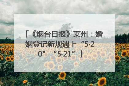 《烟台日报》莱州：婚姻登记新规遇上“5·20”“5·21”