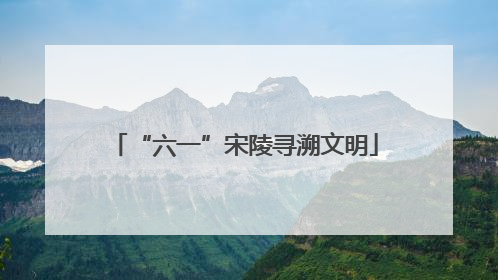 “六一”宋陵寻溯文明