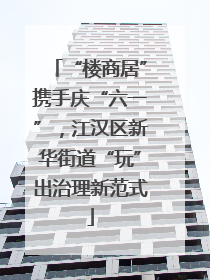 “楼商居”携手庆“六一”，江汉区新华街道“玩”出治理新范式