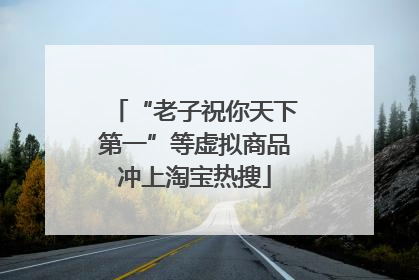 “老子祝你天下第一”等虚拟商品冲上淘宝热搜