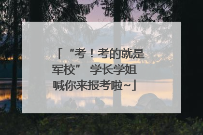 “考！考的就是军校” 学长学姐喊你来报考啦~