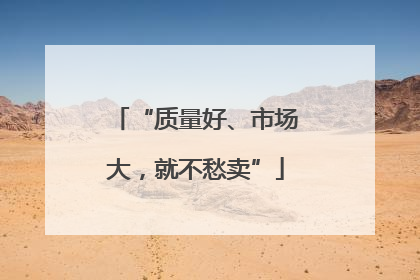 “质量好、市场大，就不愁卖”