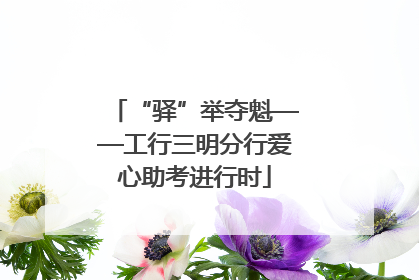 “驿”举夺魁——工行三明分行爱心助考进行时