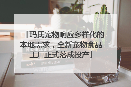 玛氏宠物响应多样化的本地需求，全新宠物食品工厂正式落成投产