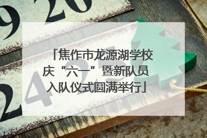 焦作市龙源湖学校庆“六一”暨新队员入队仪式圆满举行