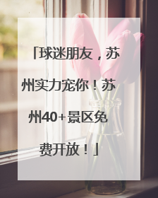 球迷朋友，苏州实力宠你！苏州40+景区免费开放！