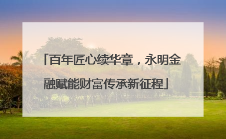 百年匠心续华章，永明金融赋能财富传承新征程