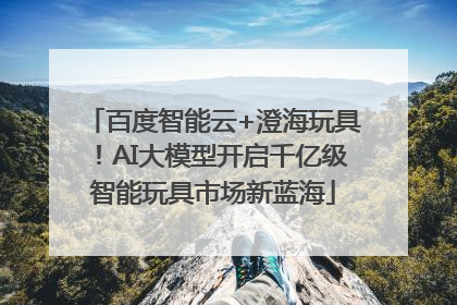 百度智能云+澄海玩具！AI大模型开启千亿级智能玩具市场新蓝海