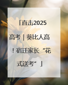 直击2025高考｜葵比人高！宿迁家长“花式送考”