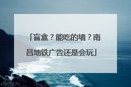 盲盒？能吃的墙？南昌地铁广告还是会玩