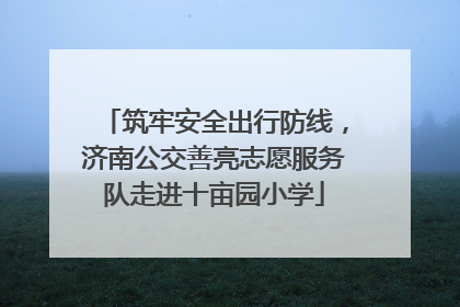 筑牢安全出行防线，济南公交善亮志愿服务队走进十亩园小学