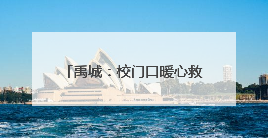 禹城：校门口暖心救助 见义勇为显担当