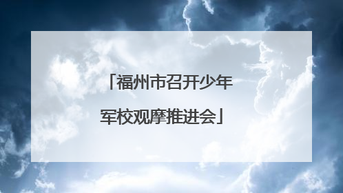 福州市召开少年军校观摩推进会
