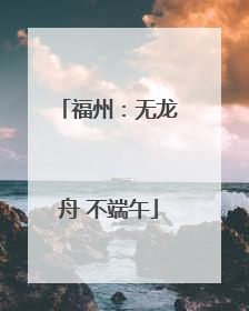 福州：无龙舟 不端午