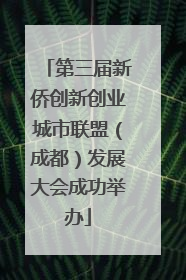 第三届新侨创新创业城市联盟（成都）发展大会成功举办