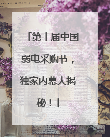 第十届中国弱电采购节，独家内幕大揭秘！