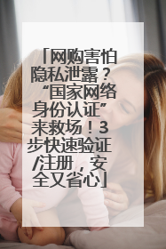 网购害怕隐私泄露？“国家网络身份认证”来救场！3步快速验证/注册，安全又省心