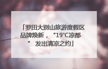 罗田大别山旅游度假区品牌焕新，“19℃凉都” 发出清凉之约