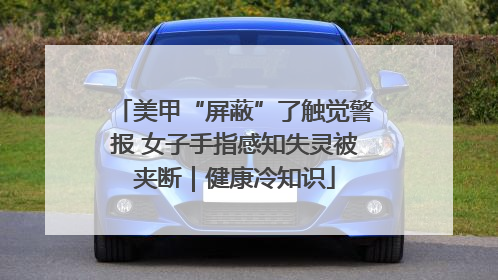 美甲“屏蔽”了触觉警报 女子手指感知失灵被夹断｜健康冷知识