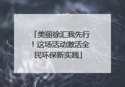 美丽徐汇我先行！这场活动激活全民环保新实践