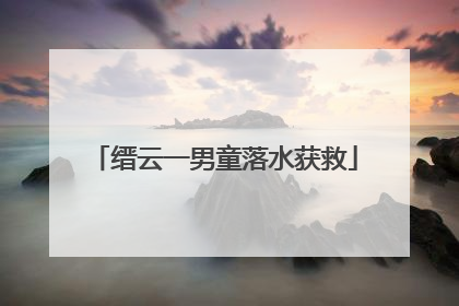 缙云一男童落水获救