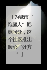 为城市“跑腿人”把脉问诊，这个社区推出暖心“处方”