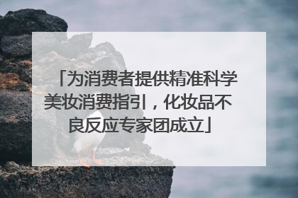 为消费者提供精准科学美妆消费指引，化妆品不良反应专家团成立