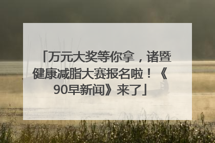 万元大奖等你拿，诸暨健康减脂大赛报名啦！《90早新闻》来了