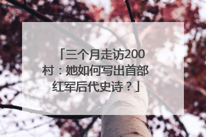 三个月走访200村：她如何写出首部红军后代史诗？