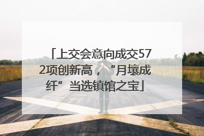 上交会意向成交572项创新高，“月壤成纤”当选镇馆之宝