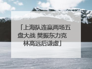 上海队连赢两场五盘大战 樊振东力克林高远后谦虚