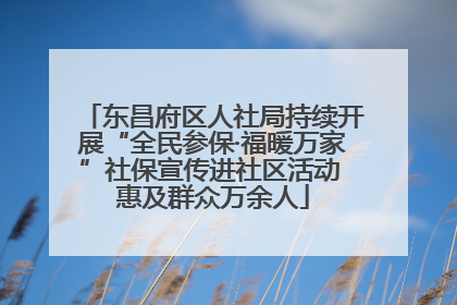 东昌府区人社局持续开展“全民参保·福暖万家”社保宣传进社区活动 惠及群众万余人