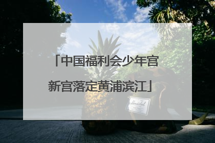 中国福利会少年宫新宫落定黄浦滨江