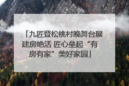 九匠登松桃村晚舞台展建房绝活 匠心垒起“有房有家”美好家园