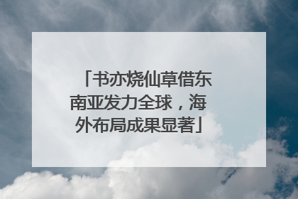 书亦烧仙草借东南亚发力全球，海外布局成果显著