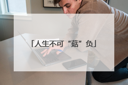 人生不可“菇”负