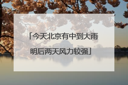 今天北京有中到大雨 明后两天风力较强