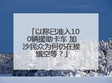 以称已准入100辆援助卡车 加沙民众为何仍在挨饿空等？