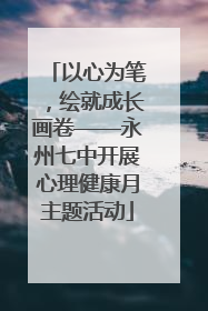以心为笔，绘就成长画卷——永州七中开展心理健康月主题活动