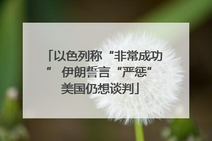 以色列称“非常成功” 伊朗誓言“严惩” 美国仍想谈判
