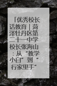 优秀校长话教育｜菏泽牡丹区第二十一中学校长张海山：从“教学小白”到“行家里手”
