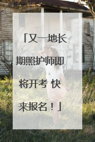 又一地长期照护师即将开考 快来报名！