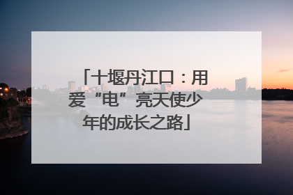 十堰丹江口：用爱“电”亮天使少年的成长之路