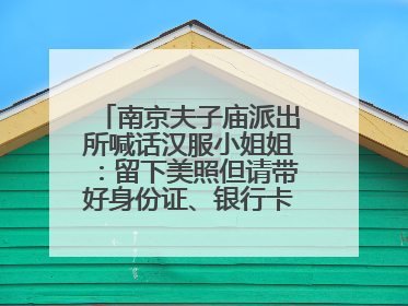 南京夫子庙派出所喊话汉服小姐姐：留下美照但请带好身份证、银行卡、挎包……