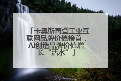 卡奥斯再登工业互联网品牌价值榜首，AI创造品牌价值增长“活水”