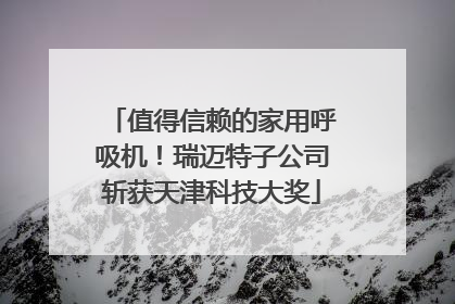 值得信赖的家用呼吸机！瑞迈特子公司斩获天津科技大奖