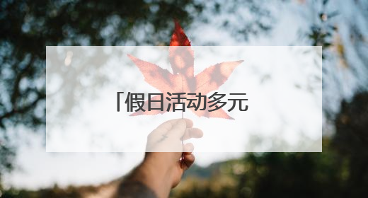 假日活动多元 丰富游览体验