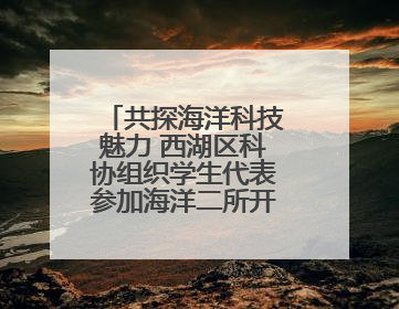 共探海洋科技魅力 西湖区科协组织学生代表参加海洋二所开放日活动