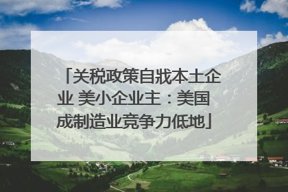 关税政策自戕本土企业 美小企业主：美国成制造业竞争力低地