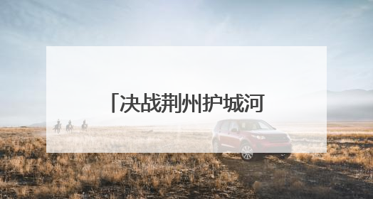 决战荆州护城河，冠军诞生！
